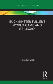 Buckminster Fuller's World Game and Its Legacy by Timothy Stott, 9780367483906