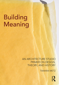 Building Meaning (An Architecture Studio Primer on Design, Theory, and History) - 9780367621575 by Tamara Metz, 9780367621575