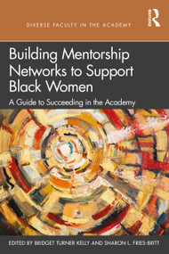 Building Mentorship Networks to Support Black Women (A Guide to Succeeding in the Academy) - 9780367706098 by Bridget Turner Kelly, Sharon Fries-Britt, 9780367706098