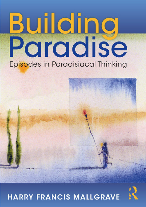 Building Paradise (Episodes in Paradisiacal Thinking) - 9781032014029 by Harry Francis Mallgrave, 9781032014029