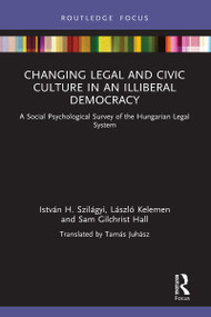 Changing Legal and Civic Culture in an Illiberal Democracy (A Social Psychological Survey of the Hungarian Legal System) by István H. Szilágyi, László Kelemen, Sam Gilchrist Hall, 9781032037691