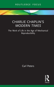 Charlie Chaplin's Modern Times (The Work of Life in the Age of Mechanical Reproducibility) by Carl Peters, 9780367339838