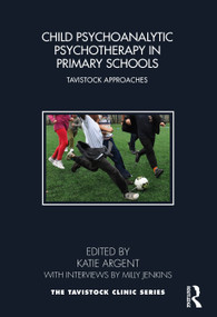 Child Psychoanalytic Psychotherapy in Primary Schools (Tavistock Approaches) by Katie Argent, 9781032023182