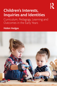Children's Interests, Inquiries and Identities (Curriculum, Pedagogy, Learning and Outcomes in the Early Years) by Helen Hedges, 9780367689780