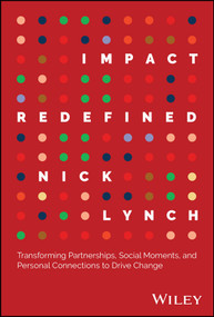 Impact Redefined (Transforming Partnerships, Social Moments, and Personal Connections to Drive Change) by Nick Lynch, 9781394237098