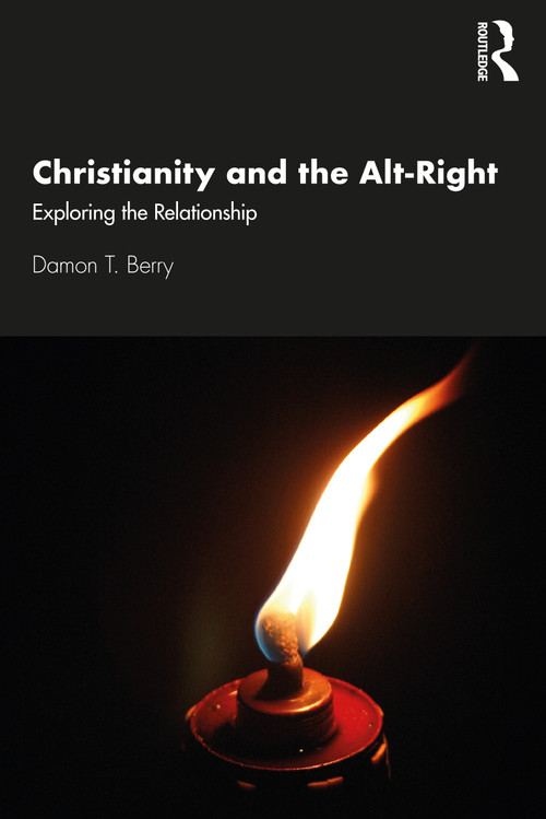 Christianity and the Alt-Right (Exploring the Relationship) by Damon T. Berry, 9780367340551