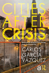 Cities After Crisis (Reinventing Neighborhood Design from the Ground-Up) - 9780367673277 by Carlos Vazquez, 9780367673277