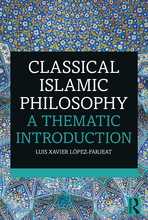 Classical Islamic Philosophy (A Thematic Introduction) - 9781138229488 by Luis Xavier López-Farjeat, 9781138229488