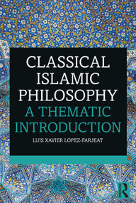 Classical Islamic Philosophy (A Thematic Introduction) - 9781138229488 by Luis Xavier López-Farjeat, 9781138229488