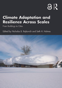 Climate Adaptation and Resilience Across Scales (From Buildings to Cities) by Nicholas B. Rajkovich, Seth H. Holmes, 9780367467333