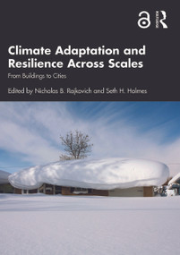 Climate Adaptation and Resilience Across Scales (From Buildings to Cities) by Nicholas B. Rajkovich, Seth H. Holmes, 9780367467333