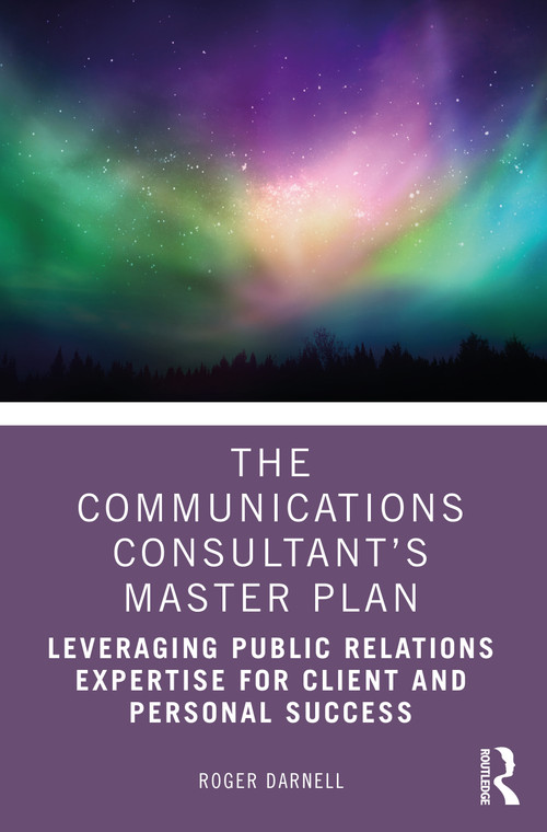 The Communications Consultant's Master Plan (Leveraging Public Relations Expertise for Client and Personal Success) - 9781032012599 by Roger Darnell, 9781032012599