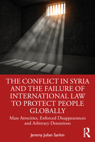 The Conflict in Syria and the Failure of International Law to Protect People Globally - 9781032056647 by Jeremy Julian Sarkin, 9781032056647
