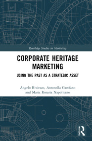 Corporate Heritage Marketing (Using the Past as a Strategic Asset) by Angelo Riviezzo, Antonella Garofano, Maria Rosaria Napolitano, 9780367764999