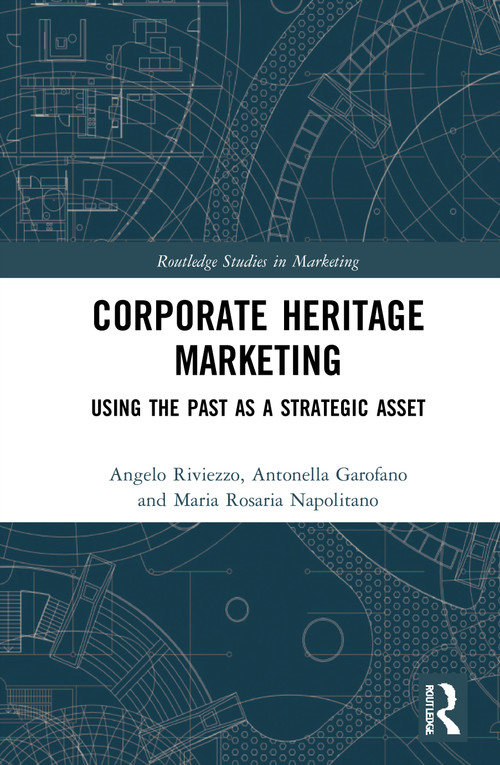 Corporate Heritage Marketing (Using the Past as a Strategic Asset) by Angelo Riviezzo, Antonella Garofano, Maria Rosaria Napolitano, 9780367764999