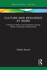 Culture and Resilience at Work (A Study of Stress and Hardiness among Indian Corporate Professionals) by Pallabi Mund, 9781032023458