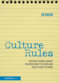 Culture Rules (Creating Schools Where Children Want to Learn and Adults Want to Work) - 9780367562571 by Jo Facer, 9780367562571