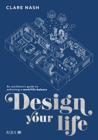 Design your life (An architect's guide to achieving a work/life balance) by Clare Nash, 9781859469798