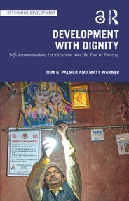 Development with Dignity (Self-determination, Localization, and the End to Poverty) by Tom G. Palmer, Matt Warner, 9781032135632