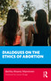 Dialogues on the Ethics of Abortion - 9780367616564 by Bertha Alvarez Manninen, 9780367616564