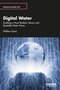 Digital Water (Enabling a More Resilient, Secure and Equitable Water Future) by William Sarni, 9781138343238