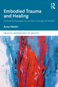 Embodied Trauma and Healing (Critical Conversations on the Concept of Health) - 9780367406134 by Anna Westin, 9780367406134