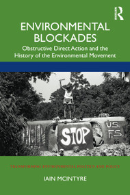 Environmental Blockades (Obstructive Direct Action and the History of the Environmental Movement) by Iain McIntyre, 9780367480554