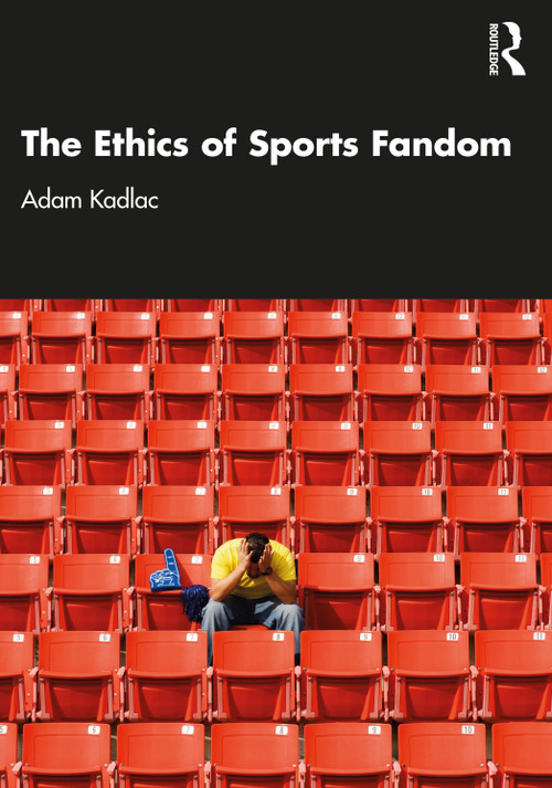 The Ethics of Sports Fandom by Adam Kadlac, 9781032122311