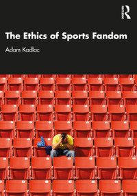 The Ethics of Sports Fandom by Adam Kadlac, 9781032122311