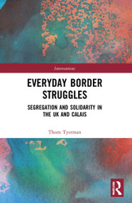 Everyday Border Struggles (Segregation and Solidarity in the UK and Calais) - 9780367559328 by Thom Tyerman, 9780367559328
