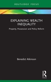 Explaining Wealth Inequality (Property, Possession and Policy Reform) by Benedict Atkinson, 9781032037363