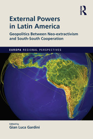 External Powers in Latin America (Geopolitics between Neo-extractivism and South-South Cooperation) - 9781032034539 by Gian Luca Gardini, 9781032034539