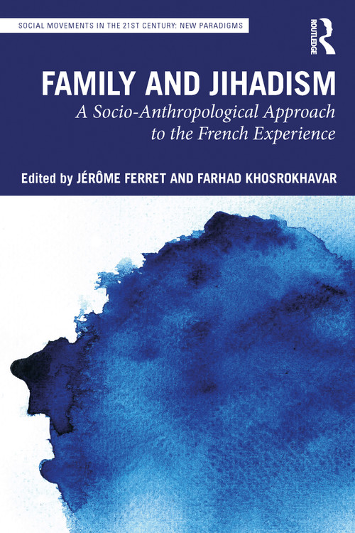 Family and Jihadism (A Socio-Anthropological Approach to the French Experience) by Jérôme Ferret, Farhad Khosrokhavar, 9781032077345