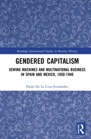 Gendered Capitalism (Sewing Machines and Multinational Business in Spain and Mexico, 1850-1940) - 9780367770433 by Paula De La Cruz-Fernández, 9780367770433