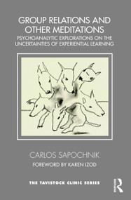 Group Relations and Other Meditations (Psychoanalytic Explorations on the Uncertainties of Experiential Learning) by Carlos Sapochnik, 9781032051178