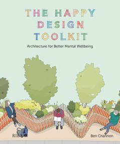 The Happy Design Toolkit (Architecture for Better Mental Wellbeing) by Ben Channon, 9781859469866