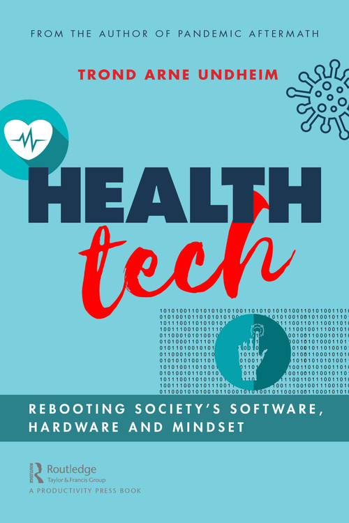 Health Tech (Rebooting Society's Software, Hardware and Mindset) by Trond Undheim, 9781032012926