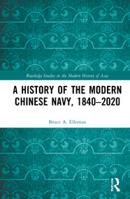 A History of the Modern Chinese Navy, 1840-2020 by Bruce A. Elleman, 9780367685553