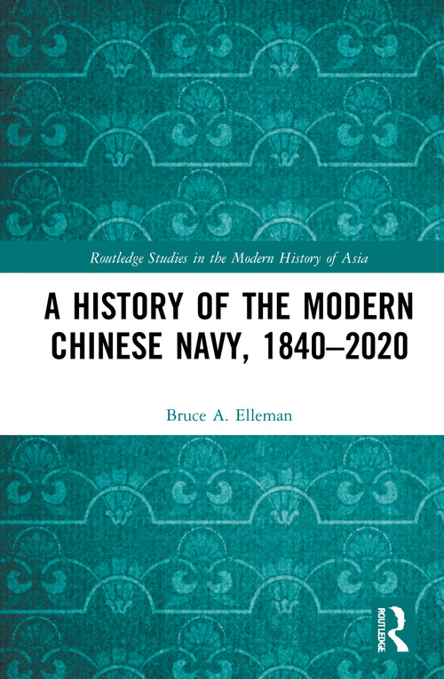 A History of the Modern Chinese Navy, 1840-2020 by Bruce A. Elleman, 9780367685553