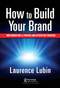 How to Build Your Brand (Implementing a Proven and Effective Process) by Laurence Lubin, 9781032121468