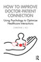 How to Improve Doctor-Patient Connection (Using Psychology to Optimize Healthcare Interactions) by Christine J. Ko, 9780367769475