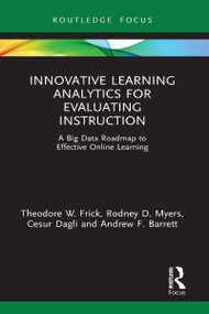 Innovative Learning Analytics for Evaluating Instruction (A Big Data Roadmap to Effective Online Learning) by Theodore W. Frick, Rodney D. Myers, Cesur Dagli, Andrew F. Barrett, 9781032000183
