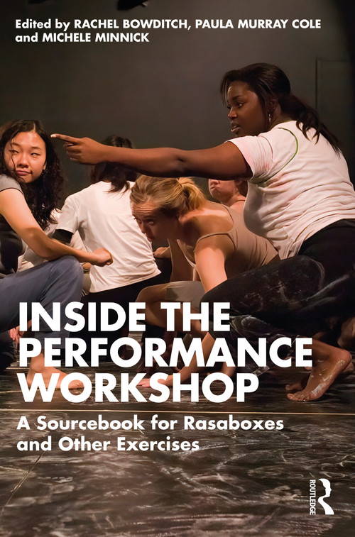 Inside The Performance Workshop (A Sourcebook for Rasaboxes and Other Exercises) by Rachel Bowditch, Paula Murray Cole, Michele Minnick, 9781138680029