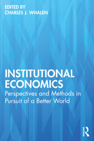 Institutional Economics (Perspectives and Methods in Pursuit of a Better World) by Charles J. Whalen, 9780367749507