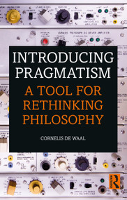 Introducing Pragmatism (A Tool for Rethinking Philosophy) - 9781138367180 by Cornelis de Waal, 9781138367180