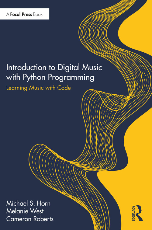 Introduction to Digital Music with Python Programming (Learning Music with Code) by Michael S. Horn, Melanie West, Cameron Roberts, 9780367470821