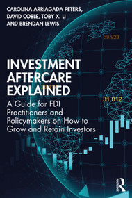Investment Aftercare Explained (A Guide for FDI Practitioners and Policymakers on How to Grow and Retain Investors) - 9781032006246 by Carolina Arriagada Peters, David Coble, Toby X. Li, Brendan Lewis, 9781032006246