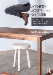 Joinery, Joists and Gender (A History of Woodworking for the 21st Century) - 9780367363413 by Deirdre Visser, 9780367363413
