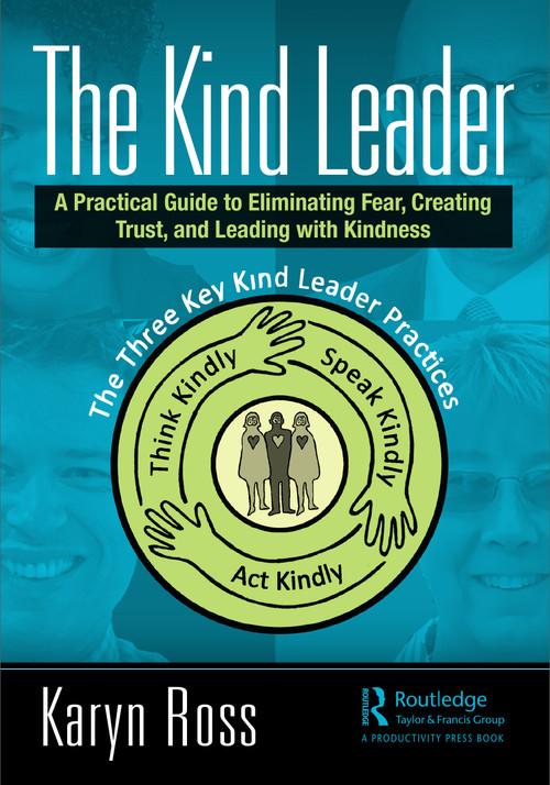 The Kind Leader (A Practical Guide to Eliminating Fear, Creating Trust, and Leading with Kindness) - 9780367693428 by Karyn Ross, 9780367693428