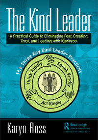 The Kind Leader (A Practical Guide to Eliminating Fear, Creating Trust, and Leading with Kindness) - 9780367693428 by Karyn Ross, 9780367693428